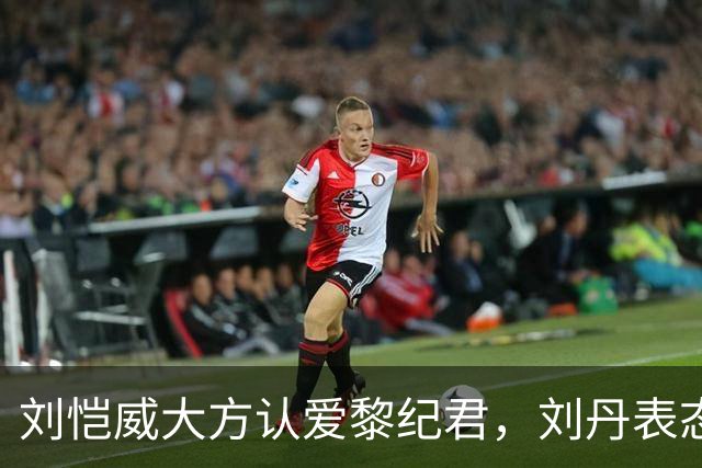 刘恺威大方认爱黎纪君，刘丹表态认可，这段恋情能走长远吗？