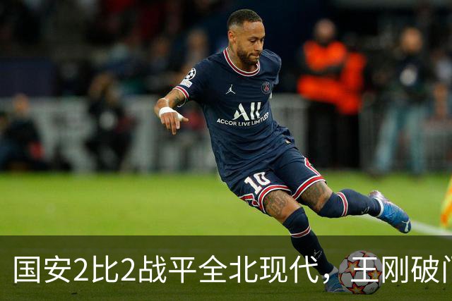国安2比2战平全北现代，王刚破门迎来爆发，下赛季离队无悬念