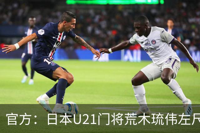 官方：日本U21门将荒木琉伟左尺骨鹰嘴骨折