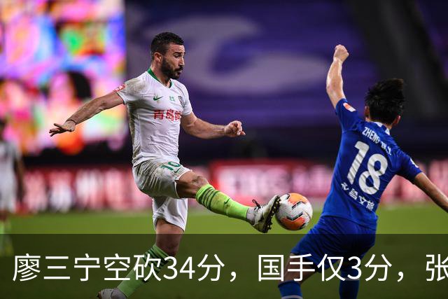 廖三宁空砍34分，国手仅3分，张镇麟28分大胜对手