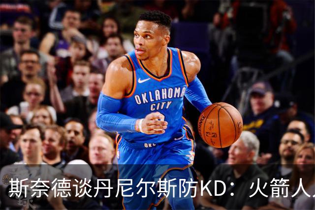 斯奈德谈丹尼尔斯防KD：火箭人人能持球 不可能让他防住所有人