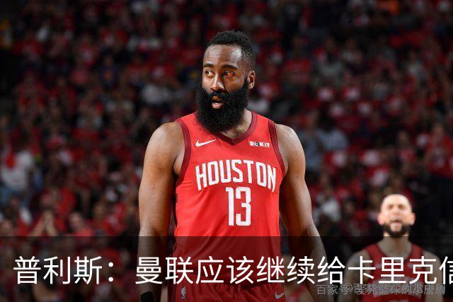 普利斯：曼联应该继续给卡里克信任，稳定才是红魔走出泥潭的出路