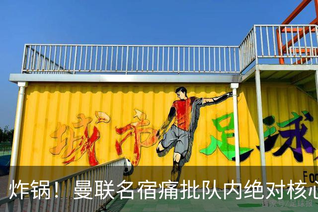 炸锅！曼联名宿痛批队内绝对核心：他在欧洲足坛已经到头了