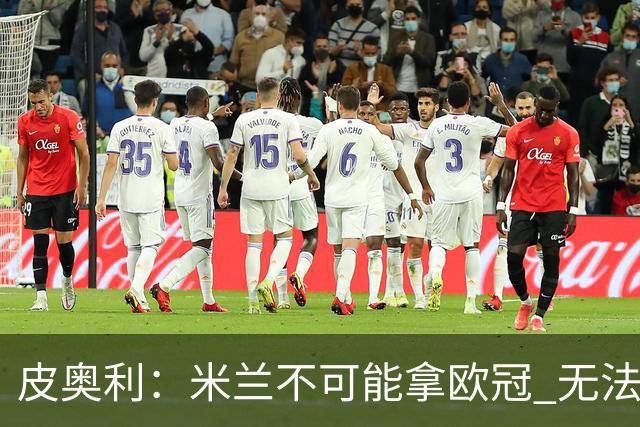 皮奥利：米兰不可能拿欧冠 无法与利物浦曼城竞争