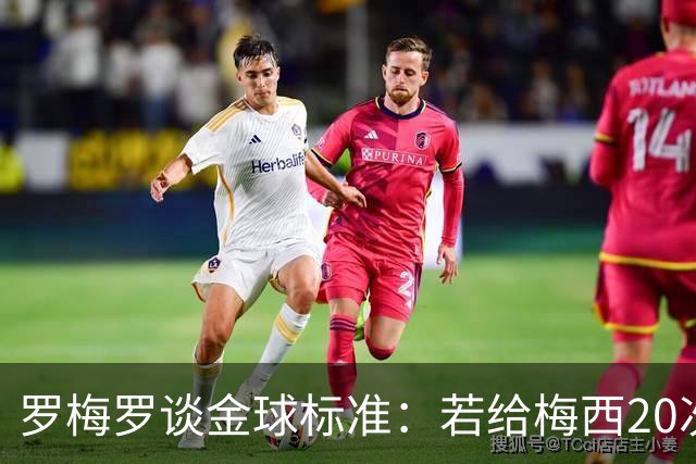 罗梅罗谈金球标准：若给梅西20次，全世界会无聊所以又设其他标准