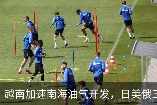 越南加速南海油气开发，日美俄三企分别进场，中方立场分层未变