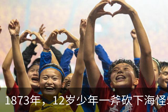 1873年，12岁少年一斧砍下海怪5.8米巨手，科学家追查150年终于拍到真身！