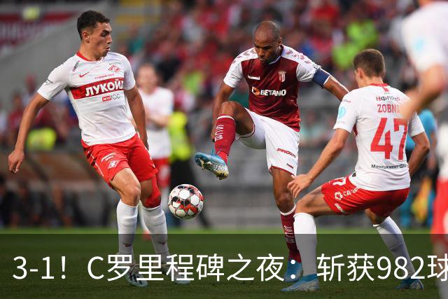 3-1！C罗里程碑之夜：斩获982球+率队连胜！获评8.1分，全场最佳