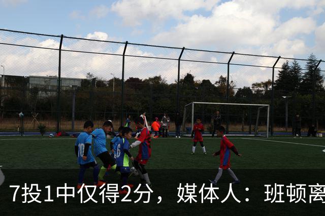 7投1中仅得2分，媒体人：班顿离CBA越来越近了